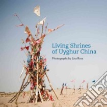 Living Shrines of Uyghur China libro in lingua di Ross Lisa (PHT), Citron Beth, Dawut Rahila, Papas Alexandre