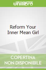 Reform Your Inner Mean Girl