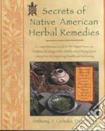 Secrets of Native American Herbal Remedies libro in lingua di Cichoke Anthony J.