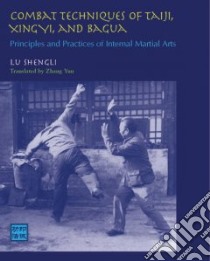 Combat Techniques of Taiji, Xingyi, and Bagua libro in lingua di Shengli Lu, Yun Zhang (TRN)