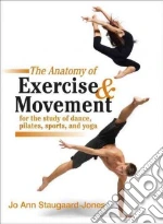 The Anatomy of Exercise & Movement for the Study of Dance, Pilates, Sports, and Yoga