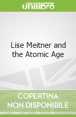 Lise Meitner and the Atomic Age