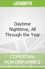 Daytime Nighttime, All Through the Year