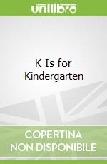 K Is for Kindergarten