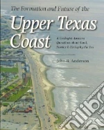 The Formation and Future of the Upper Texas Coast