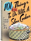 101 More Things to Do With a Slow Cooker libro str