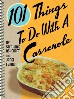 101 Things To Do With A Casserole