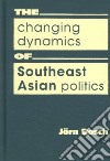 The Changing Dynamics of Southeast Asian Politics libro str