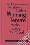 The Black Academic's Guide to Winning Tenure-Without Losing Your Soul libro str