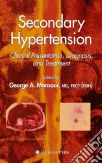 Secondary Hypertension libro in lingua di Mansoor George A. (EDT), Achard Jean-Michel (CON), Bravo Emmanuel L. (CON), Canzanello Vincent J. (CON), Desai Mihir M. (CON)