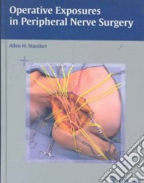 Operative Exposures In Peripheral Nerve Surgery libro in lingua di Maniker Allen (EDT)