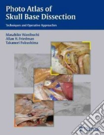 Photo Atlas of Skull Base Dissection libro in lingua di Wanibuchi Masahiko M.D. Ph.D., Friedman Allan H. M.D., Fukushima Takanori M.D.