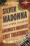 The Silver Madonna and Other Tales of America's Greatest Lost Treasures libro str