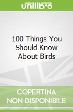 100 Things You Should Know About Birds