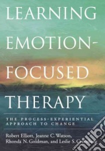 Learning Emotion-Focused Therapy libro in lingua di Elliott Robert (EDT), Watson Jeanne C., Goldman Rhonda N., Greenberg Leslie S.