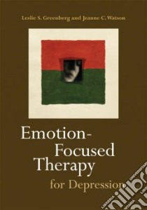 Emotion-Focused Therapy For Depression libro in lingua di Greenberg Leslie S., Watson Jeanne C.