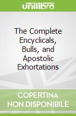 The Complete Encyclicals, Bulls, and Apostolic Exhortations libro in lingua di Francis Pope