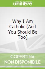Why I Am Catholic (And You Should Be Too)