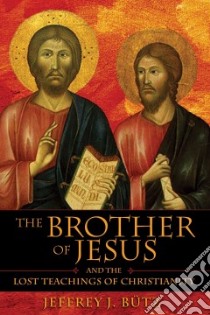 The Brother Of Jesus And The Lost Teachings Of Christianity libro in lingua di Butz Jeffrey J.