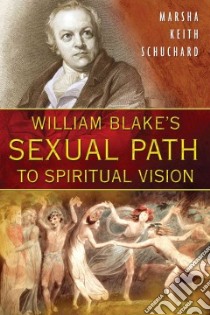 William Blake's Sexual Path to Spiritual Vision libro in lingua di Schuchard Marsha Keith
