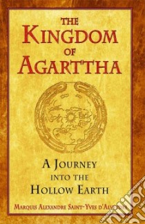 The Kingdom of Agarttha libro in lingua di Saint-yves D'alveydre Marquis Alexandre, Graham Jon E. (TRN), Godwin Joscelyn (INT)