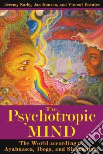 The Psychotropic Mind libro in lingua di Narby Jeremy, Kounen Jan, Ravalec Vincent, Graham Jon E. (TRN)
