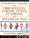 Integrative Therapies for Fibromyalgia, Chronic Fatigue Syndrome, and Myofascial Pain libro str