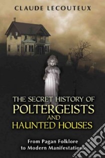 The Secret History of Poltergeists and Haunted Houses libro in lingua di Lecouteux Claude, Graham Jon E. (TRN)