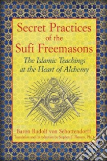 Secret Practices of the Sufi Freemasons libro in lingua di Von Sebottendorff Rudolf, Flowers Stephen E. (TRN)