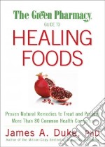 The Green Pharmacy Guide to Healing Foods