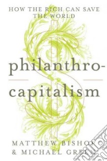 Philanthrocapitalism libro in lingua di Bishop Matthew, Green Michael F.