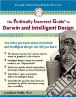 The Politically Incorrect Guide to Darwinism And Intelligent Design