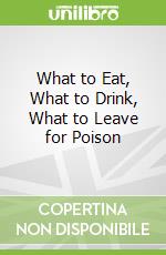 What to Eat, What to Drink, What to Leave for Poison