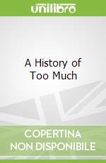 A History of Too Much