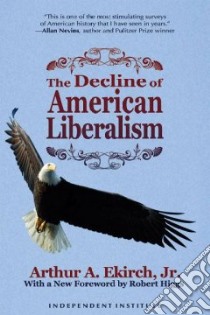 The Decline of American Liberalism libro in lingua di Ekirch Jr. Arthur A., Higgs Robert (FRW)