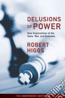 Delusions of Power libro in lingua di Higgs Robert