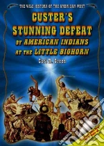 Custer's Stunning Defeat by American Indians at the Little Bighorn