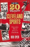 The Top 20 Moments in Cleveland Sports libro str