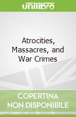 Atrocities, Massacres, and War Crimes