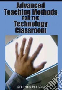 Advanced Teaching Methods for the Technology Classroom libro in lingua di Petrina Stephen