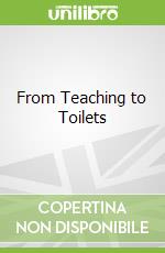 From Teaching to Toilets