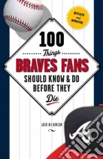 100 Things Braves Fans Should Know & Do Before They Die