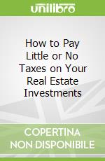 How to Pay Little or No Taxes on Your Real Estate Investments