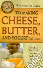 The Complete Guide to Making Cheese, Butter, and Yogurt at Home