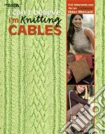 I Can't Believe I'm Knitting Cables