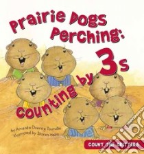 Prairie Dogs Perching: Counting by 3s libro in lingua di Tourville Amanda Doering, Holm Sharon Lane (ILT)