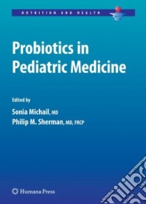 Probiotics in Pediatric Medicine libro in lingua di Michail Sonia M.D. (EDT), Sherman Philip M. (EDT)