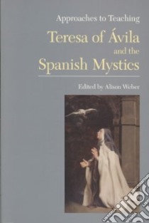 Approaches to Teaching Teresa of Avila and the Spanish Mystics libro in lingua di Weber Alison (EDT)