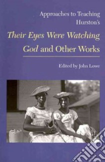 Approaches to Teaching Hurston's Their Eyes Were Watching God and Other Works libro in lingua di Lowe John (EDT)
