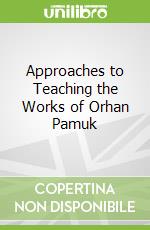 Approaches to Teaching the Works of Orhan Pamuk
